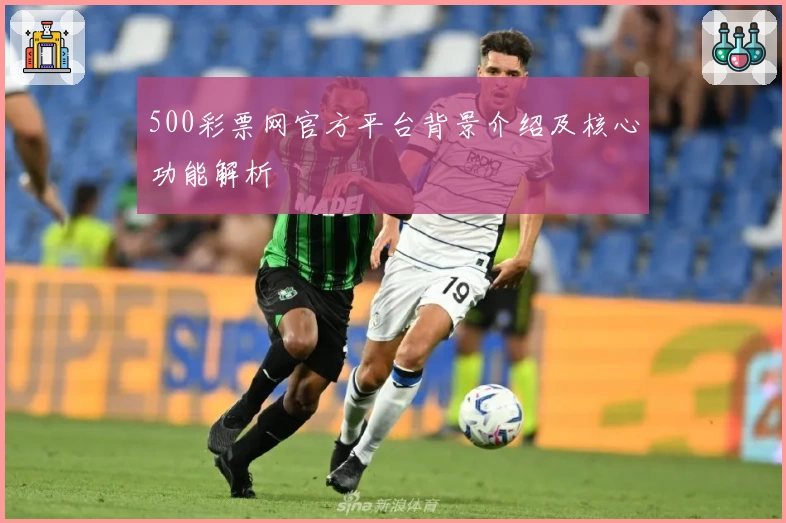 500彩票网官方平台背景介绍及核心功能解析