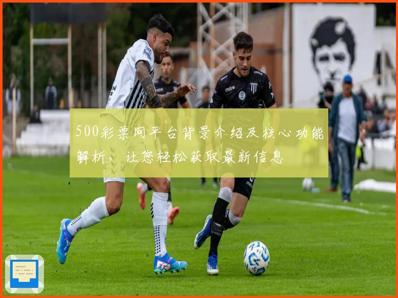 500彩票网平台背景介绍及核心功能解析，让您轻松获取最新信息